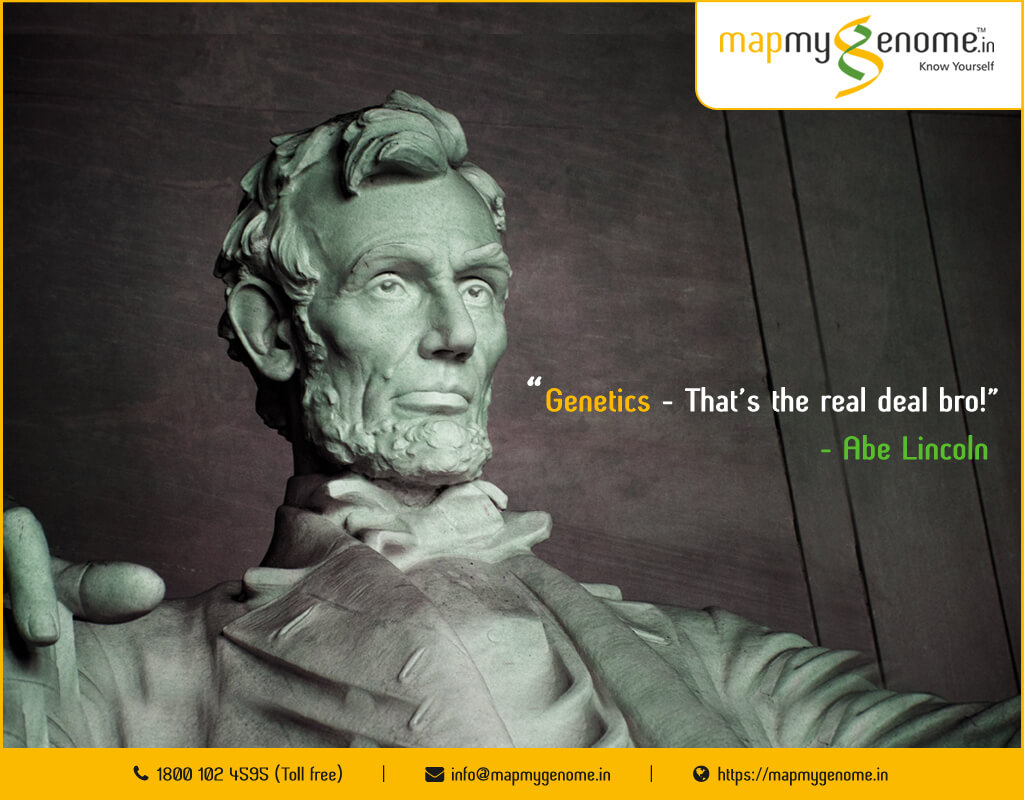 Abraham Lincoln  – “Genetics is the shizz yo!”