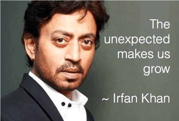 The unexpected makes us grow - Irfan Khan