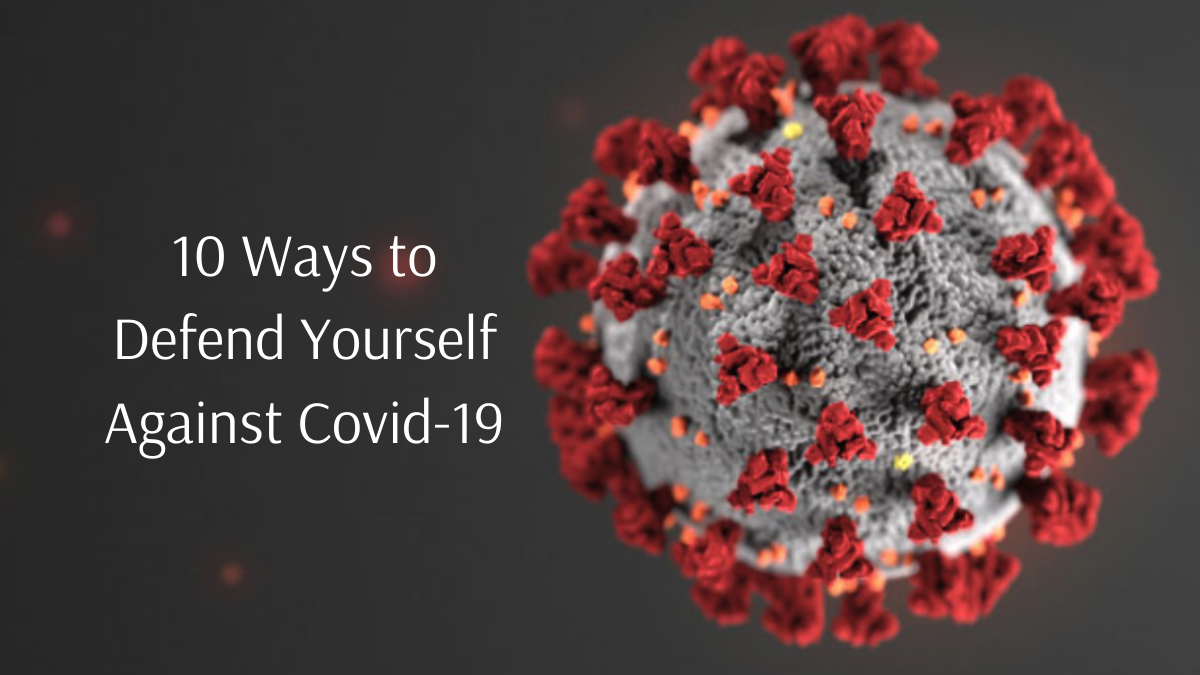 10 Ways to Defend Yourself Against Covid-19 (Coronavirus)
