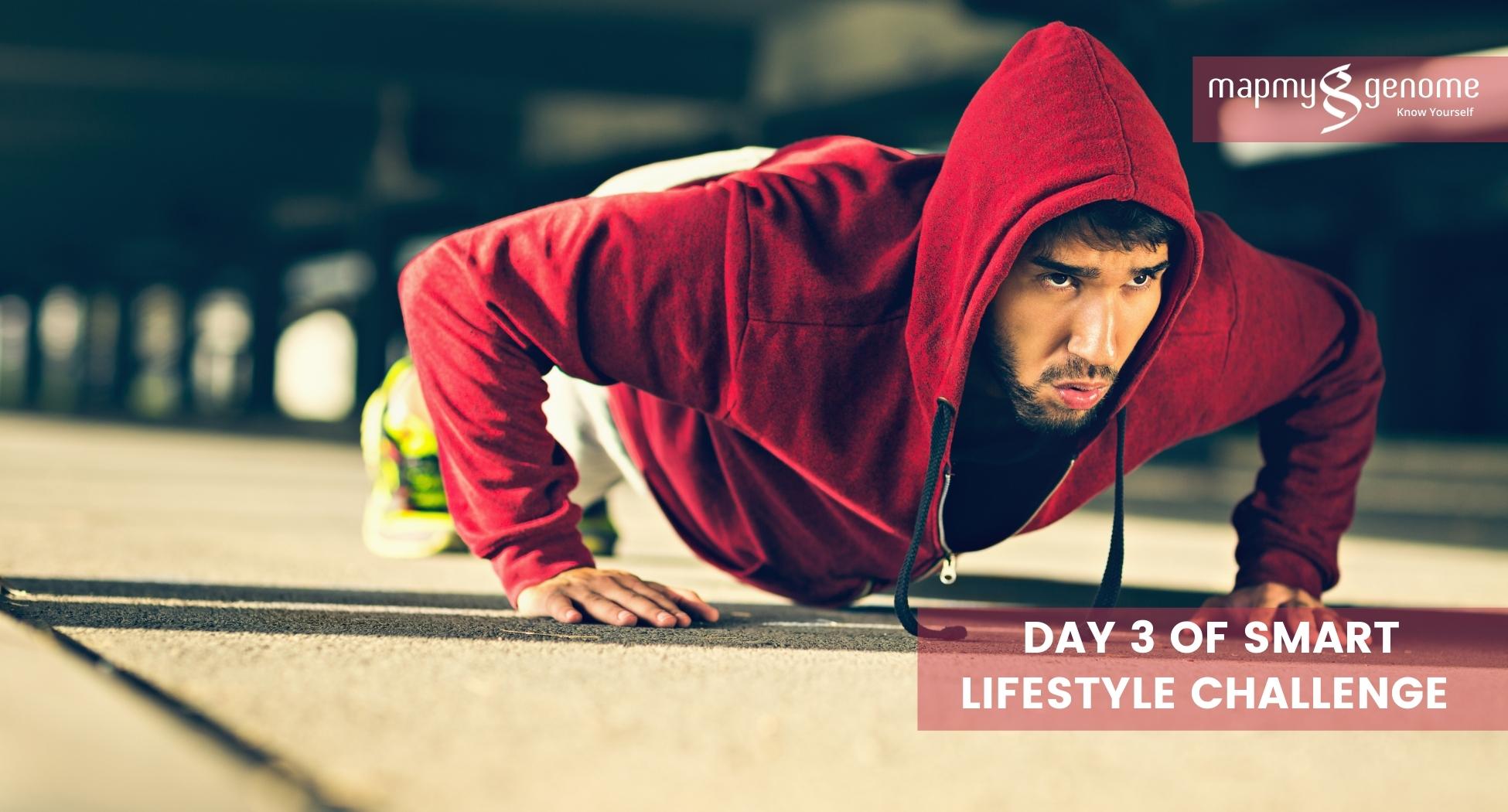On Day 3 of Mapmygenome SMART Lifestyle Challenge, we are going to step up the intensity of exercises a little bit.